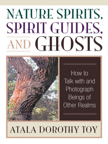 Nature Spirits, Spirit Guides, and Ghosts: How to Talk with and Photograph Beings of Other Realms