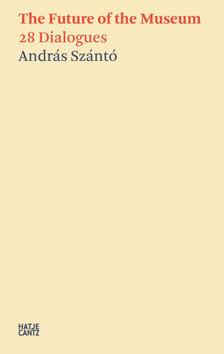 András Szántó. the Future of the Museum: 28 Dialogues