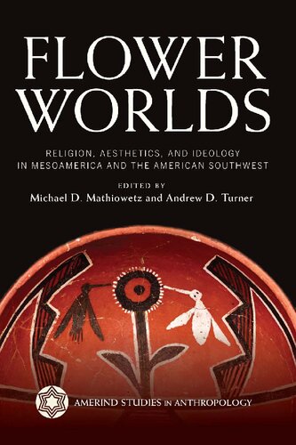 Flower Worlds: Religion, Aesthetics, and Ideology in Mesoamerica and the American Southwest
