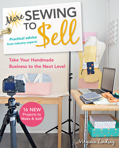 More Sewing to Sell: Practical Advice from Industry Experts; Take Your Handmade Business to the Next Level