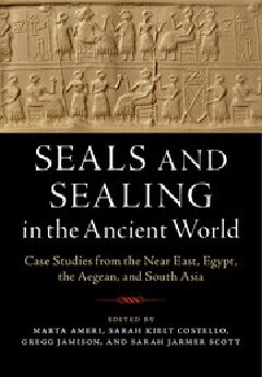 Seals and Sealing in the Ancient World: Case Studies from the Near East, Egypt, the Aegean, and South Asia