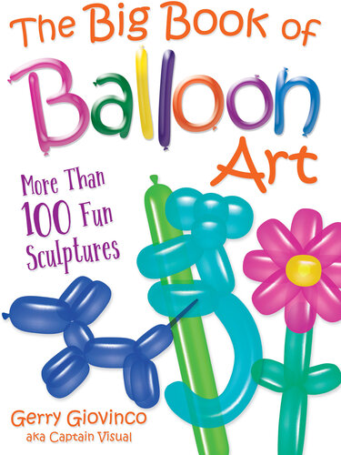 The Big Book of Balloon Art: More Than 100 Fun Sculptures