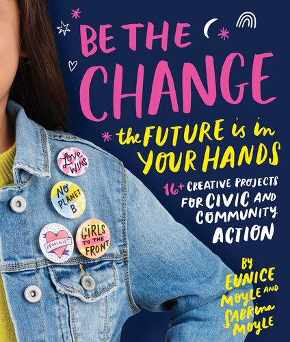 Be the Change: The future is in your hands--16+ creative projects for civic and community action