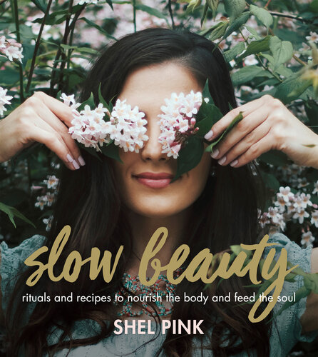 Slow Beauty: Rituals and Recipes to Nourish the Body and Feed the Soul
