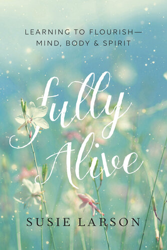 Fully Alive: Learning to Flourish—Mind, Body & Spirit