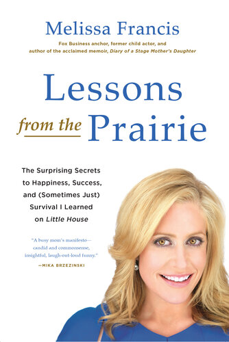 Lessons from the Prairie: The Surprising Secrets to Happiness, Success, and (Sometimes Just) Survival I Learned on America's Favorite Show