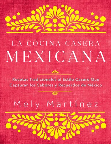 La cocina casera mexicana: Recetas tradicionales al estilo casero que capturan los sabores y recuerdos de México