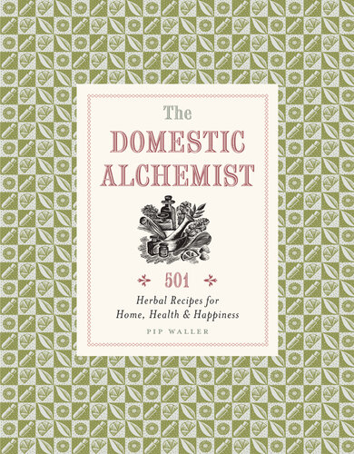 Domestic Alchemist: 501 herbal recipes for home, health & happiness