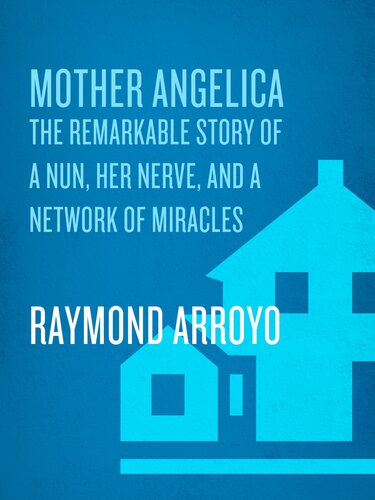 Mother Angelica: The Remarkable Story of a Nun, Her Nerve, and a Network of Miracles