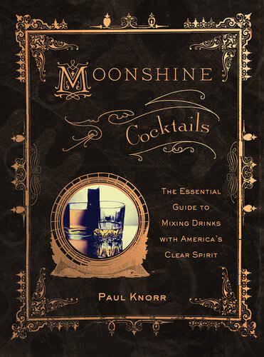 Moonshine Cocktails: The Ultimate Cocktail Companion for Clear Spirits and Home Distillers