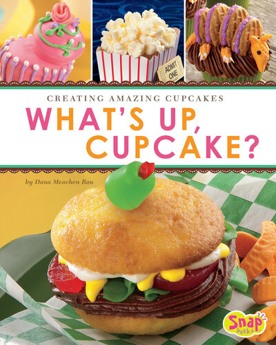 What's Up, Cupcake?: Creating Amazing Cupcakes