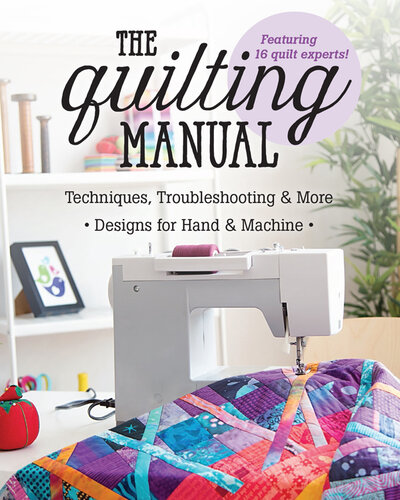 The Quilting Manual: Techniques, Troubleshooting & More: Designs for Hand & Machine