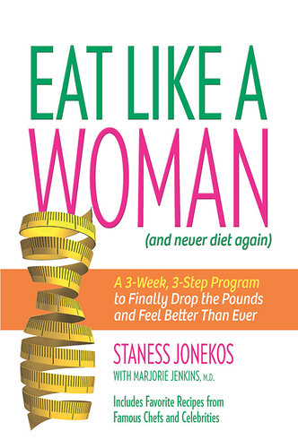 Eat Like a Woman: A 3-Week, 3-Step Program to Finally Drop the Pounds and Feel Better Than Ever