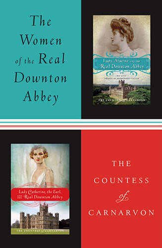 The Women of the Real Downton Abbey: Lady Almina and the Real Downton Abbey; Lady Catherine, the Earl and the Real Downton Abbey