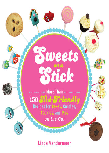 Sweets on a Stick: More Than 150 Kid-Friendly Recipes for Cakes, Candies, Cookies, and Pies on the Go!