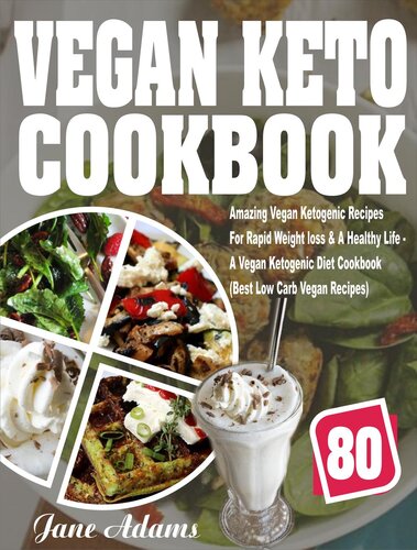 Vegan Keto Cookbook: 80 Amazing Vegan Ketogenic Recipes For Rapid Weight loss & A Healthy Life--A Vegan Ketogenic Diet Cookbook (Best Low Carb Vegan Recipes)