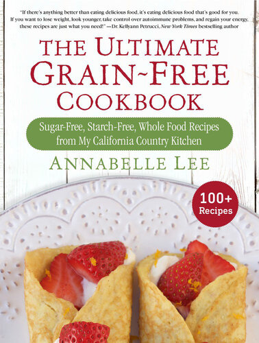 The Ultimate Grain-Free Cookbook: Sugar-Free, Starch-Free, Whole Food Recipes from My California Country Kitchen