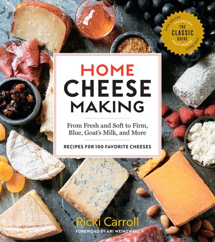 Home Cheese Making: From Fresh and Soft to Firm, Blue, Goat's Milk, and More; Recipes for 100 Favorite Cheeses
