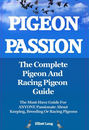 Pigeon Passion. The Complete Pigeon and Racing Pigeon Guide. The Must-Have Guide For ANYONE Passionate About Keeping, Breeding Or Racing Pigeons