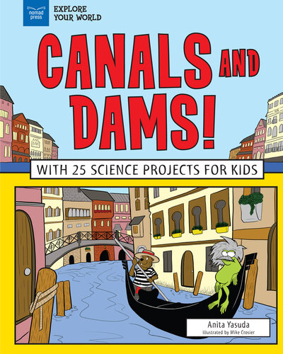 Canals and Dams!: With 25 Science Projects for Kids