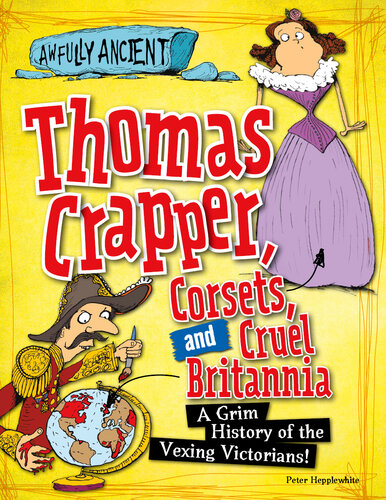 Thomas Crapper, Corsets, and Cruel Britannia: A Grim History of the Vexing Victorians!