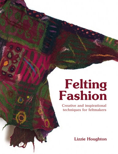Felting Fashion: Creative and Inspirational Techniques for Feltmakers