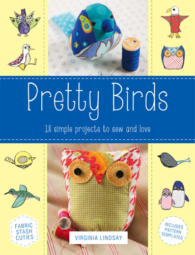 Pretty Birds: 18 Simple Projects to Sew and Love