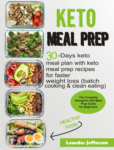 Keto Meal Prep Cookbook: The Complete Ketogenic Diet Meal Prep Guide for Beginners--30 days Keto Meal Plan with Keto Meal Prep Recipes for Faster Weight Loss (Batch Cooking & Clean Eating)
