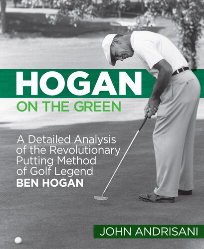 Hogan on the Green: A Detailed Analysis of the Revolutionary Putting Method of Golf Legend Ben Hogan