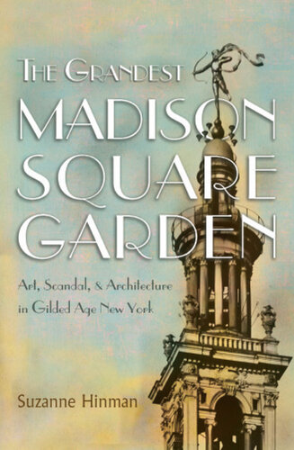 The Grandest Madison Square Garden: Art, Scandal, and Architecture in Gilded Age New York