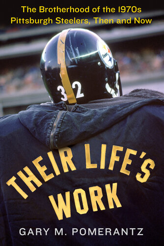 Their Life's Work: The Brotherhood of the 1970s Pittsburgh Steelers, Then and Now