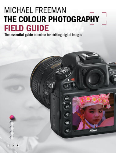 The Colour Photography Field Guide: The Essential Guide to Colour for Striking Digital Images