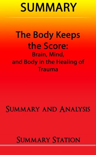 The Body Keeps the Score: Brain, Mind, and Body in the Healing of Trauma / Summary