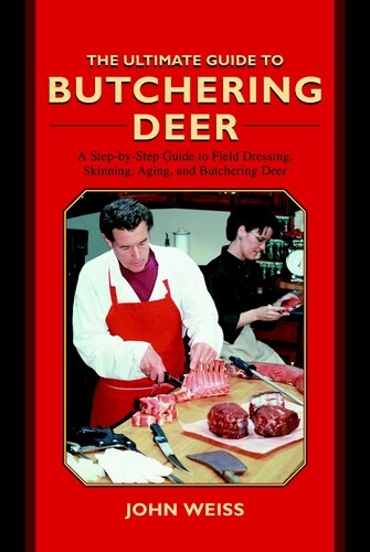 The Ultimate Guide to Butchering Deer: A Step-by-Step Guide to Field Dressing, Skinning, Aging, and Butchering Deer