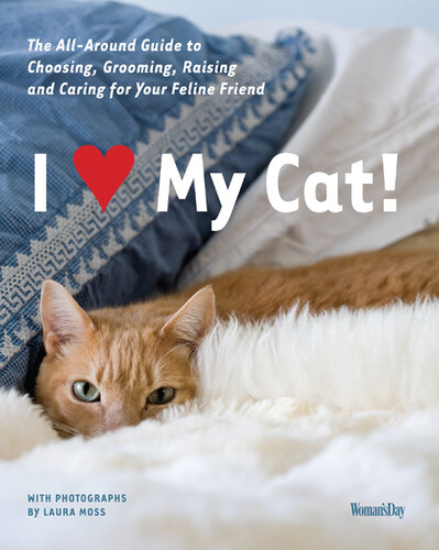I (Love) My Cat!: The Guide to Choosing, Grooming, Raising and Caring for Your Cat
