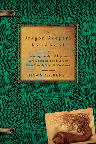 The Dragon Keeper's Handbook: Including the Myth & Mystery, Care & Feeding, Life & Lore of These Fiercely Splendid Creatures