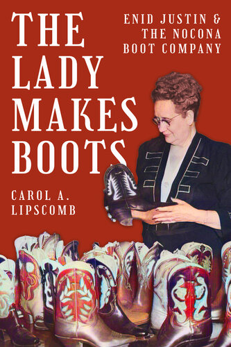 The Lady Makes Boots: Enid Justin and the Nocona Boot Company