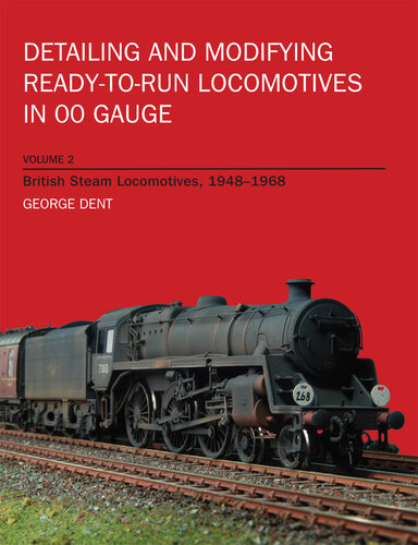 Detailing and Modifying Ready-to-Run Locomotives in 00 Gauge: Volume 2: British Steam Locomotives, 1948-1968