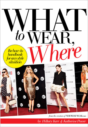 What to Wear, Where: The How-to Handbook for Any Style Situation