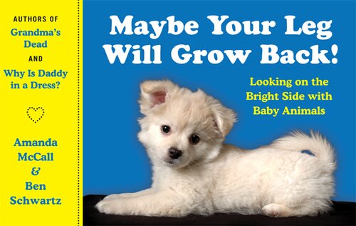 Maybe Your Leg Will Grow Back!: Looking on the Bright Side with Baby Animals