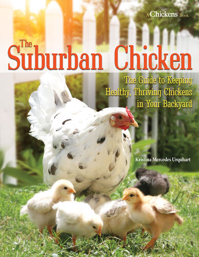 The Suburban Chicken: The Guide to Keeping Healthy, Thriving Chickens in Your Backyard