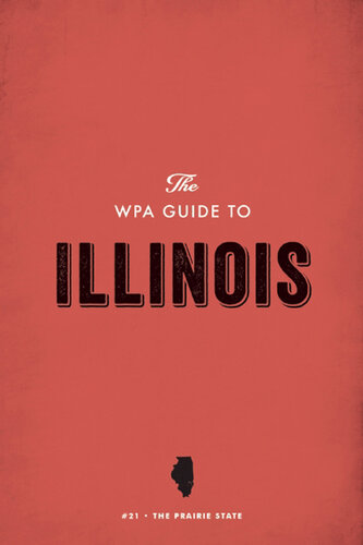 The Wpa Guide to Illinois: The Prairie State