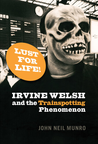 Lust for Life!: Irvine Welsh and the Trainspotting Phenomenon