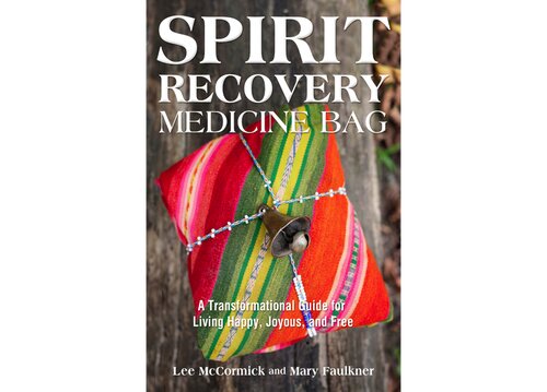 Spirit Recovery Medicine Bag: A Transformational Guide for Living Happy, Joyous, and Free