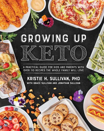 Growing Up Keto: A Practical Guide for Kids and Parents with Over 110 Recipes the Whole Family Wi ll Love