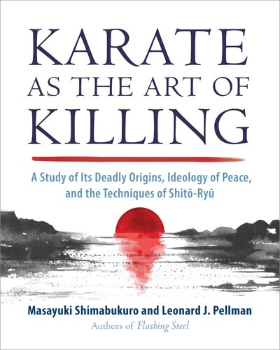 Karate as the Art of Killing: A Study of Its Deadly Origins, Ideology of Peace, and the Techniques of Shito-Ryu