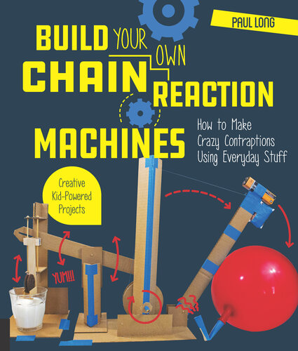 Build Your Own Chain Reaction Machines: How to Make Crazy Contraptions Using Everyday Stuff—Creative Kid-Powered Projects!