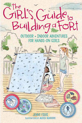 The Girl's Guide to Building a Fort: Outdoor + Indoor Adventures for Hands-On Girls
