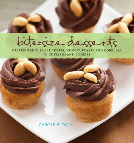 Bite-Size Desserts: Creating Mini Sweet Treats, from Cupcakes to Cobblers to Custards and Cookies