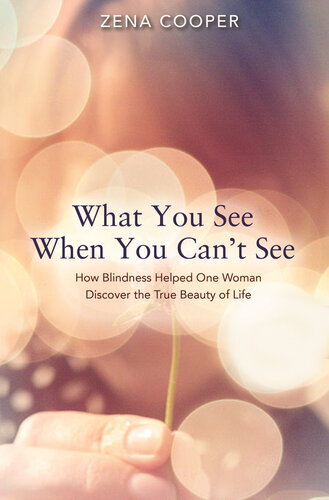 What You See When You Can't See: How Blindness Helped One Woman Discover the True Beauty of Life